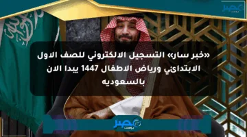 «خبر سار» التسجيل الإلكتروني للصف الأول الابتدائي ورياض الأطفال 1447 يبدأ الآن بالسعودية